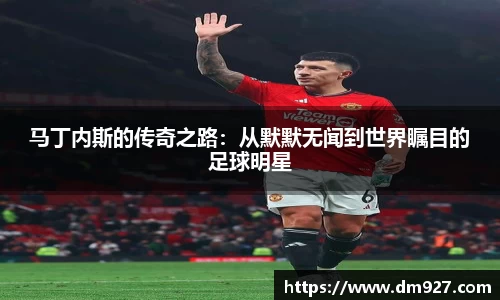 马丁内斯的传奇之路:从默默无闻到世界瞩目的足球明星